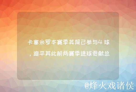 卡塞米罗本赛季联赛斩获4球，追平个人英超单赛季进球纪录